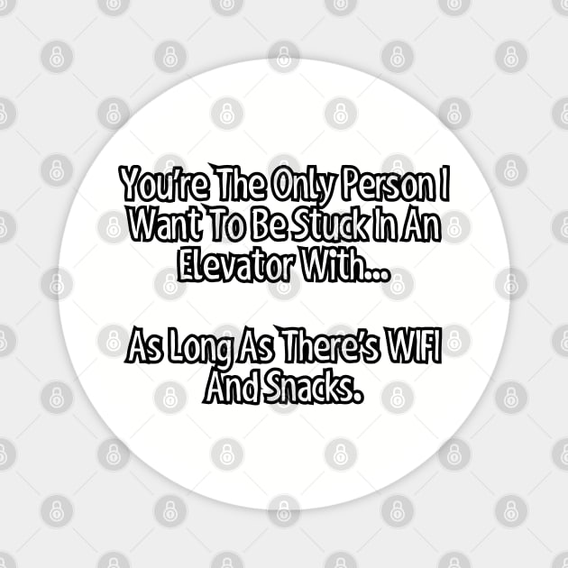 You're the only person I want to be stuck in an elevator with... Magnet by Among the Leaves Apparel